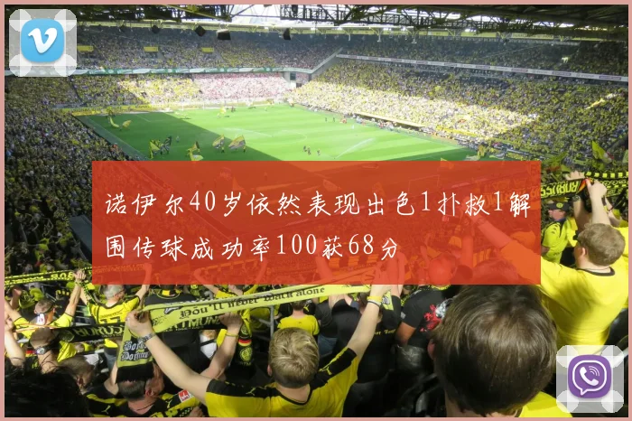 诺伊尔40岁依然表现出色1扑救1解围传球成功率100获68分